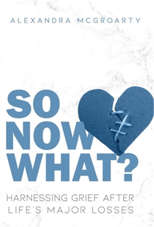 So Now What?: Harnessing Grief After Life's Major Losses (Hardback or Cased Book