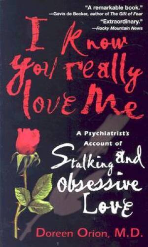 I Know You Really Love Me: A Psychiatrists Account of Stalking and - ACCEPTABLE
