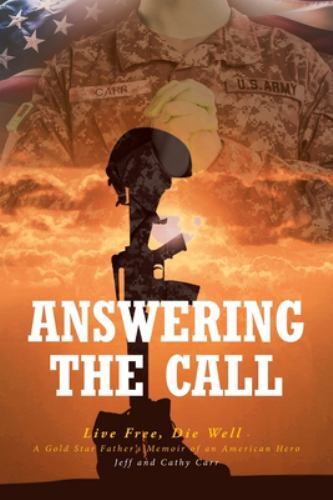 Answering The Call: Live Free, Die Well - A Gold Star Father's Memoir of an A...