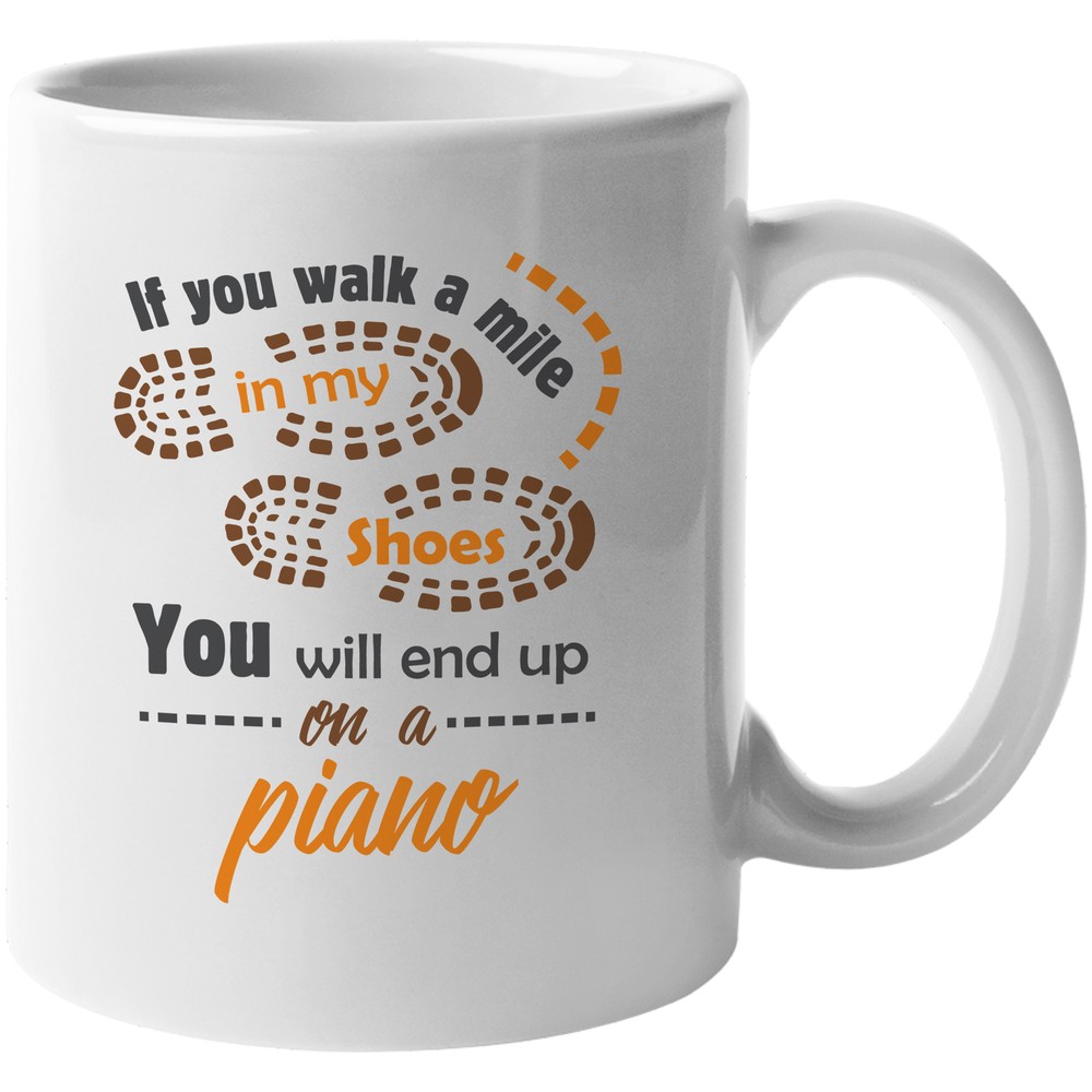 If You Walk A Mile In My Shoes, You'll End Up On A Piano. Gift Mug