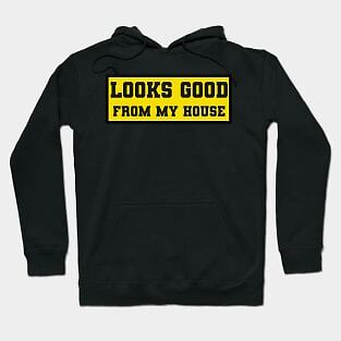 Looks good from my house Made in USA Hoodie S to 3XL