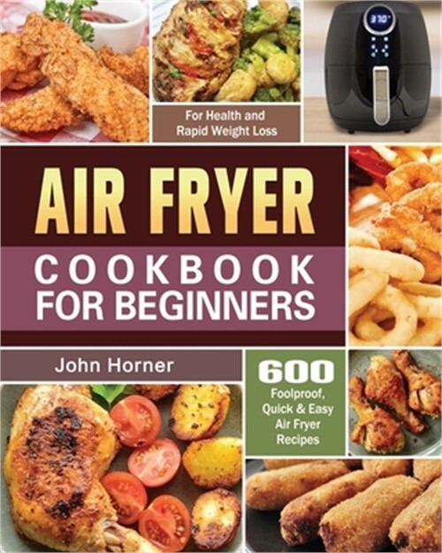 Air Fryer Cookbook for Beginners with 600 Easy Foolproof Recipes  