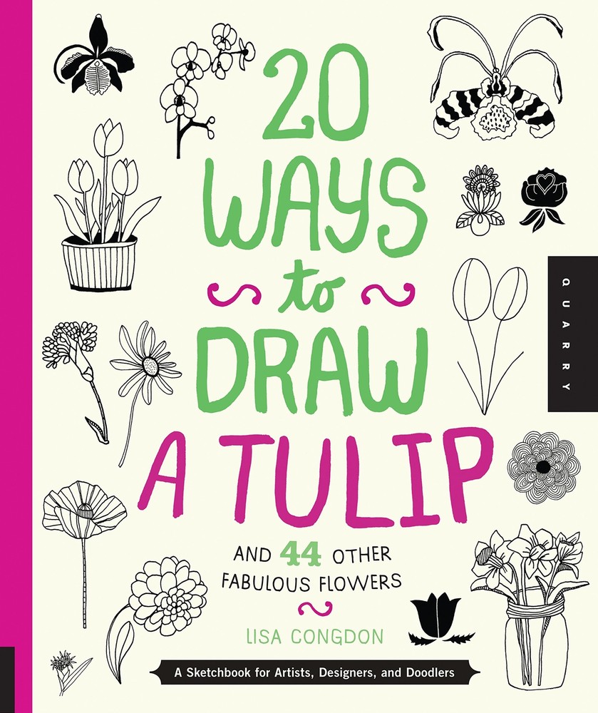 20 Ways to Draw a Tulip and 44 Other Fabulous Flowers: A Sketchbook for Arti...