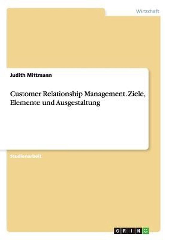 Customer Relationship Management. Ziele, Elemente Und Ausgestaltung by Judith Mi-image