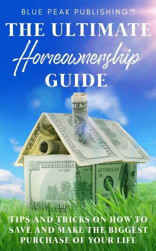 The Ultimate Homeownership Guide: Tips and Tricks on How to Save and Make the...