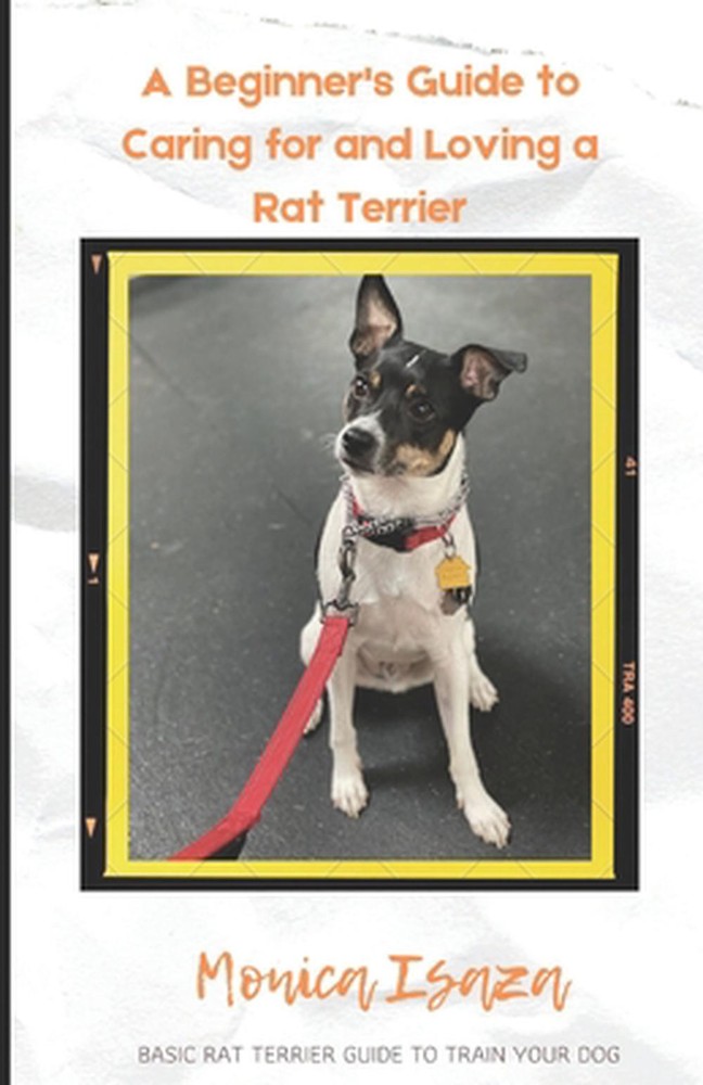 Beginner's Guide To Raising and Loving a Rat Terrier: Basic Dog Training Techniq