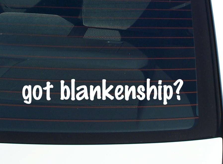 got blankenship? CAR DECAL BUMPER STICKER VINYL FUNNY LAST NAME WINDOW PRIDE