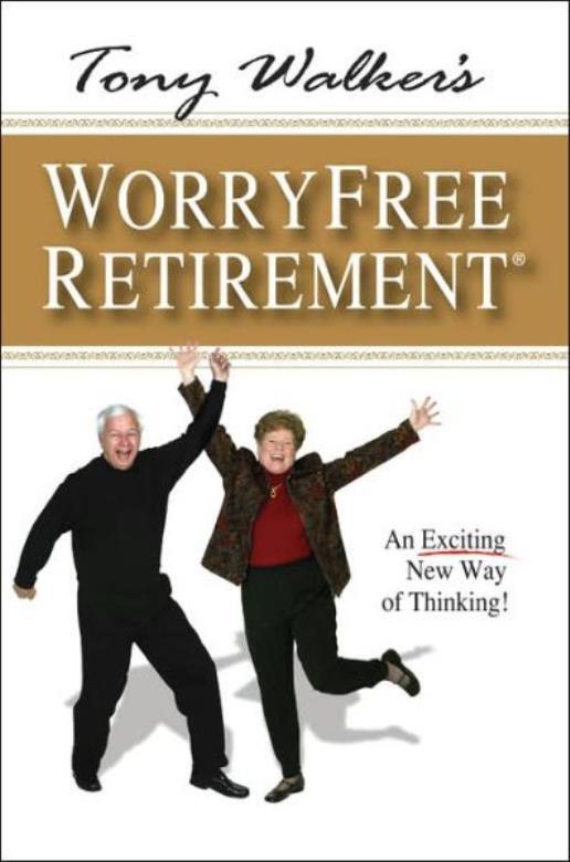 Tony Walker's Worryfree Retirement: An Exciting New Way Of Thinking!