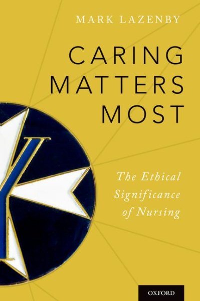 Caring Matters Most : The Ethical Significance of Nursing, Paperback by Lazen...