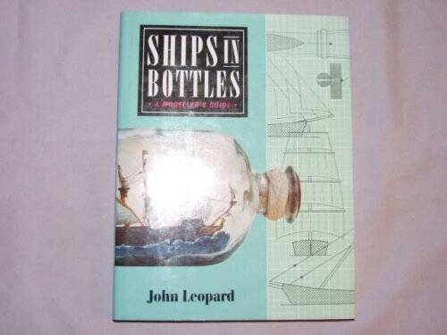 Ships in Bottles: A Modellers Guide - Hardcover By Leopard, John - GOOD