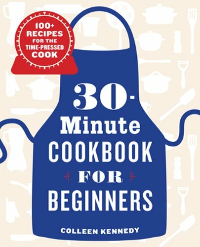 30-Minute Cookbook for Beginners with 100+ Quick Easy Recipes for Busy Cooks