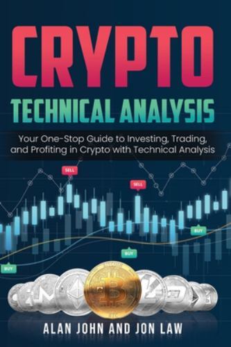 Crypto Technical Analysis : Your One-Stop Guide to Investing, Trading, and Pr...