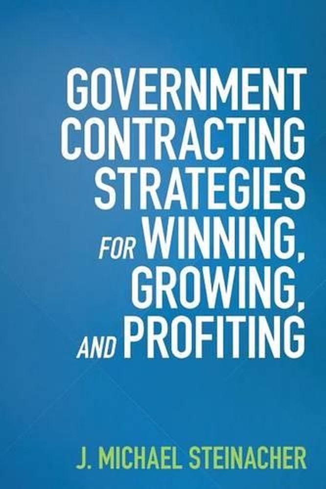 GOVERNMENT CONTRACTING STRATEGIES For WINNING, GROWING, and PROFITING by J. Mich