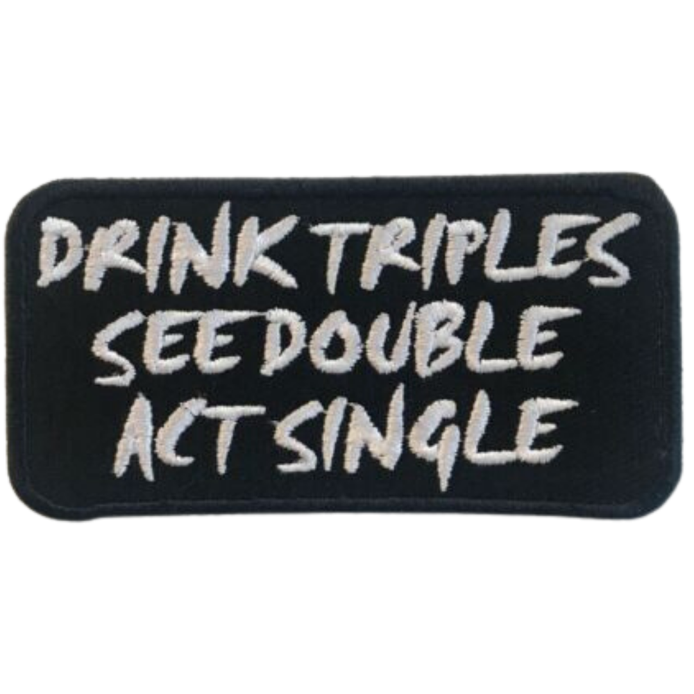 Triple Drink Double See Single Act Embroidered Iron-On or Sew-On Patch