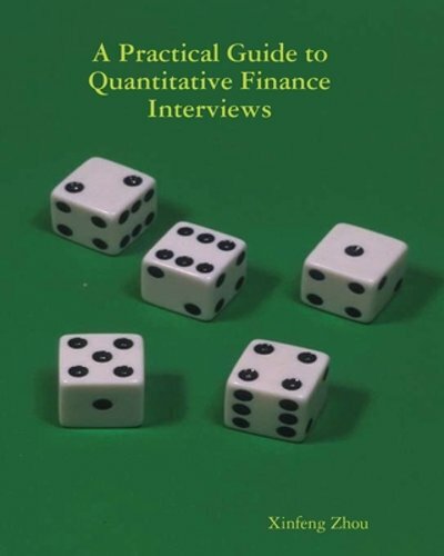 A Practical Guide To Quantitative Finance Interviews by Xinfeng Zhou: New