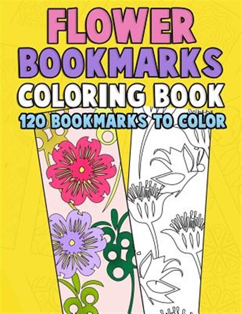 Flower Bookmarks Coloring Book : 120 Bookmarks to Color: Really Relaxing Gorg...