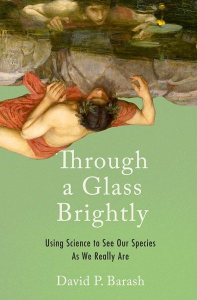 Through a Glass Brightly : Using Science to See Our Species as We Really Are,...