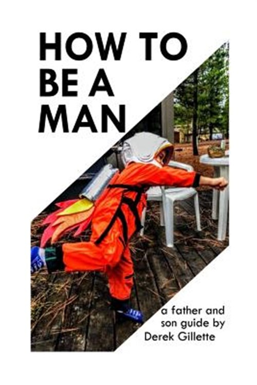How to Be a Man : A Father & Son Guide, Paperback by Gillette, Derek; Rand, S...