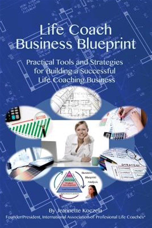 Life Coach Business Blueprint : Practical Tools and Strategies for Building a...