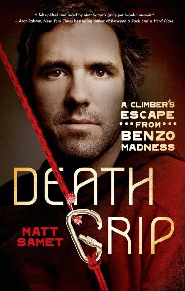 Death Grip : A Climber's Escape from Benzo Madness, Paperback by Samet, Matt,...