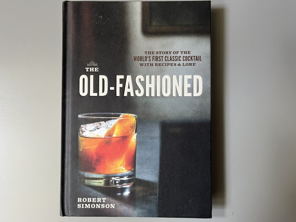 Old-Fashioned The History and Recipes of the Worlds First Classic Cocktail