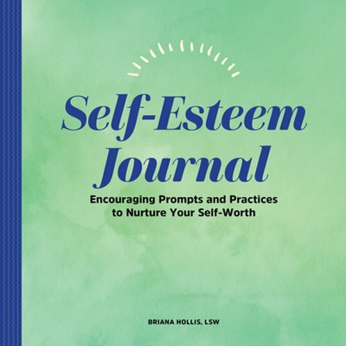 Self-Esteem Journal: Encouraging Prompts and Practices to Nurture Your Self: New