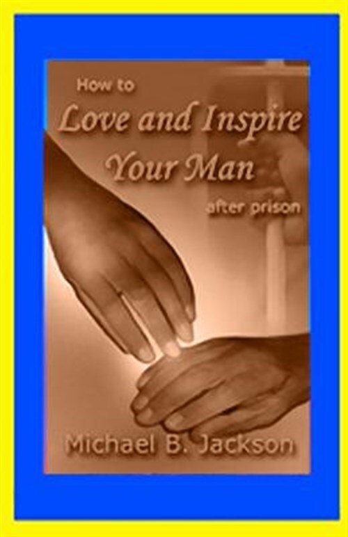 How to Love and Inspire Your Man After Prison: A Prisonwife's Guide by Jackso...