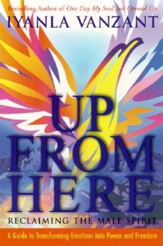 Up from Here: Reclaiming the Male Spirit: A Guide to Transforming Emotions Into