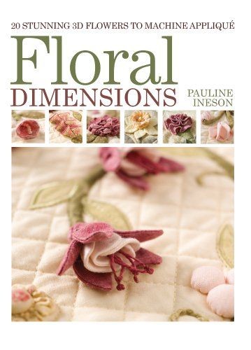 3D Floral Quilting Guide by Pauline Ineson - Machine Techniques for Stunning Flowers