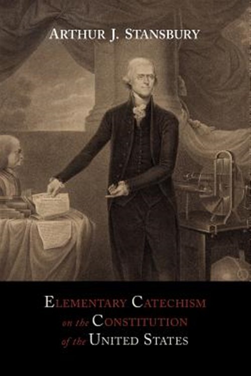 Elementary Catechism on the Constitution of the United States:  For the Use o...