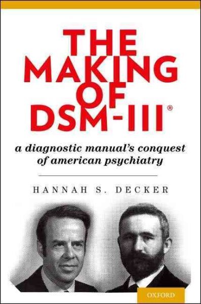 Making of DSM-III : A Diagnostic Manual's Conquest of American Psychiatry, Pa...
