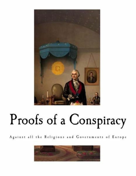 Proofs Of A Conspiracy: Against All The Religions And Governments Of Europe