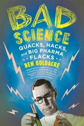 Bad Science: Quacks, Hacks, and Big Pharma Flacks by Ben Goldacre: New