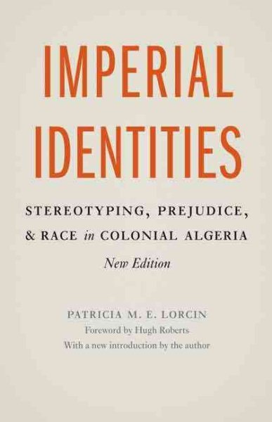 Imperial Identities : Stereotyping, Prejudice, and Race in Colonial Algeria, ...