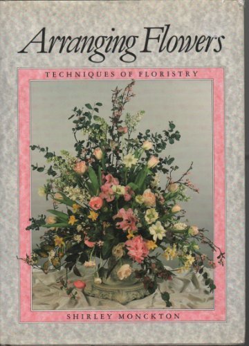 Arranging Flowers: Techniques of Floristry By By Author