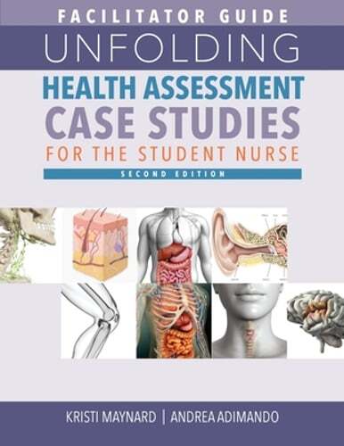FACILITATOR GUIDE for Unfolding Health Assessment Case Studies for the Student