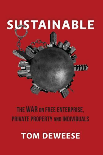 Sustainable: The WAR on Free Enterprise, Private Property and Individuals , DeWe