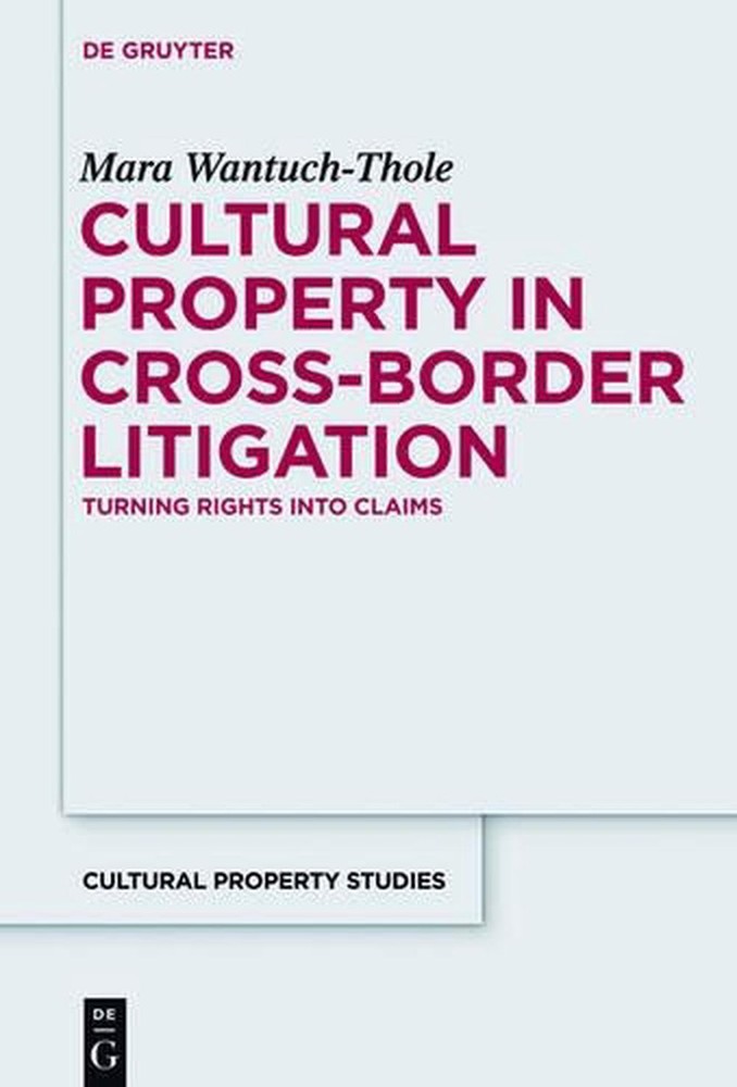 Cultural Property in Cross-Border Litigation: Turning Rights into Claims by Mara-image