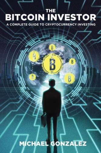 THE BITCOIN INVESTOR: A COMPLETE GUIDE TO CRYPTOCURRENCY By Michael Gonzalez-image