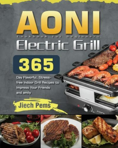 AONI Electric Grill Cookbook for Beginners – Easy Recipes & Tips by Jiech Pems 2021 Paperback  