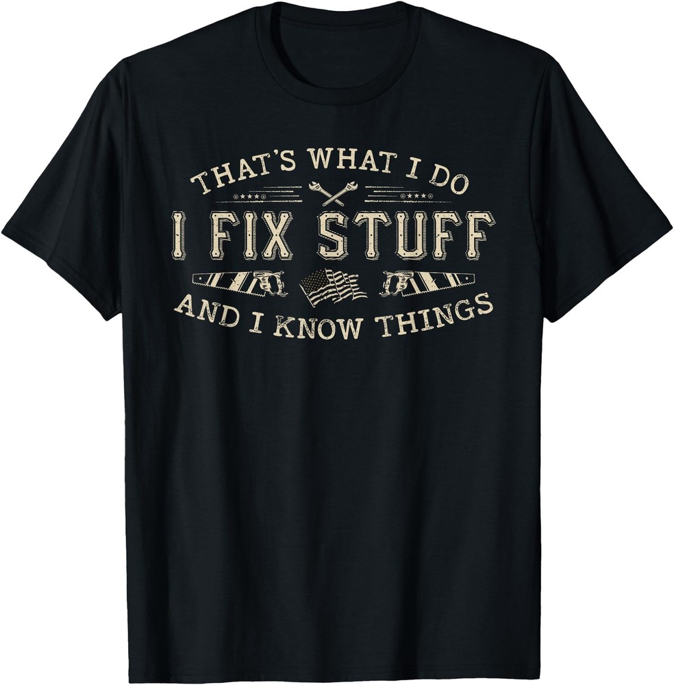 That's What I Do I Fix Stuff And I Know Things Funny Men Dad T-Shirt