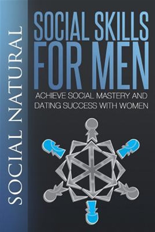 Social Skills for Men : Achieve Social Mastery and Dating Success With Women,...