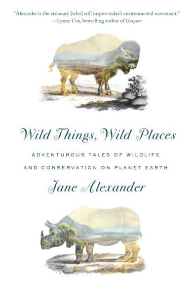 Wild Things Wild Places: Adventurous Wildlife Conservation Stories