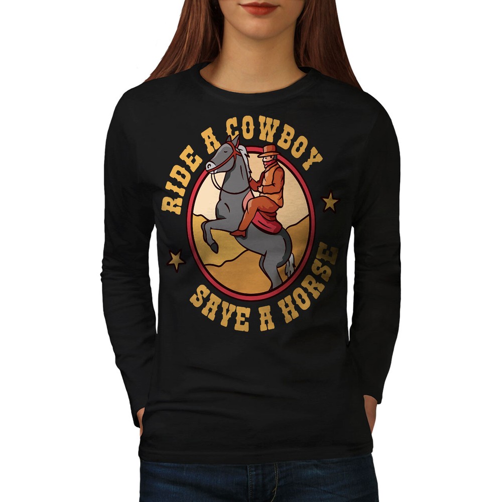 Wellcoda Ride A Cowboy Save A Horse Funny Western Womens Long Sleeve T-shirt