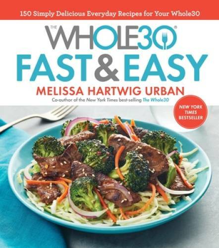 The Whole30 Fast & Easy Cookbook: 150 Simply Delicious Everyday Reci - VERY GOOD