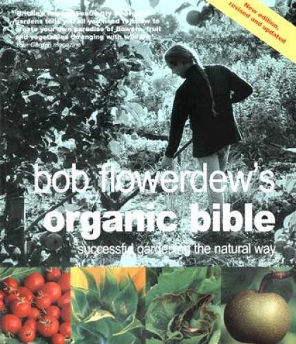 Bob Flowerdews Organic Bible: Successful Gardening the Natural Way - ACCEPTABLE