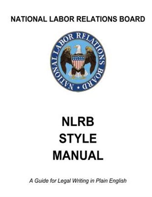 National Labor Relations Board : Nlrb Style Manual: a Guide for Legal Writing...
