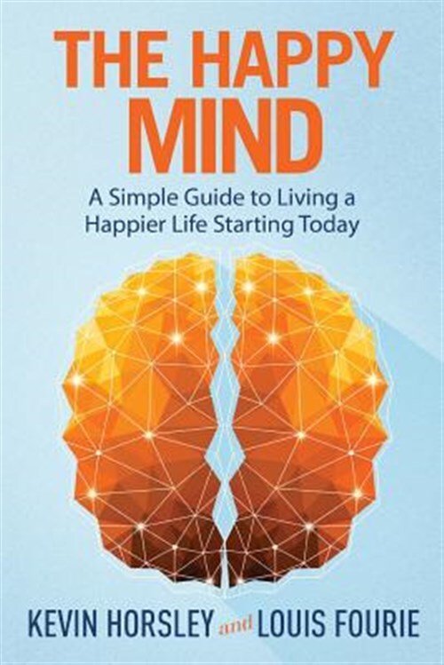The Happy Mind: A Simple Guide to Living a Happier Life Starting Today by Hor...