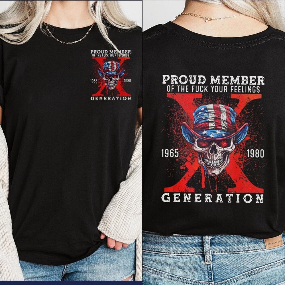 Generation X Shirt, Proud Member Your Feelings Generation Shirt