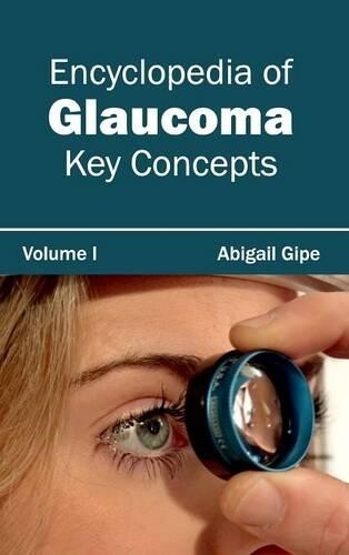 Encyclopedia of Glaucoma: Volume I (Key Concepts) (Hardback)